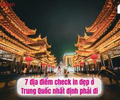 7 địa điểm check in đẹp ở Trung Quốc nhất định phải đi