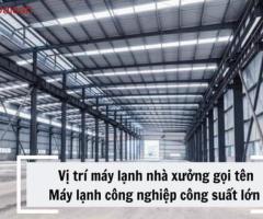 Những lợi ích khi sử dụng máy lạnh công nghiệp công suất lớn cho nhà xưởng