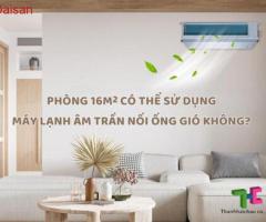 Máy lạnh âm trần nối ống gió cho phòng 16m2 có thực sự phù hợp?