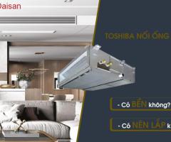 Điều hòa giấu trần TOSHIBA thương hiệu sản phẩm nổi trội về kiểu dáng thiết kế sang trọng
