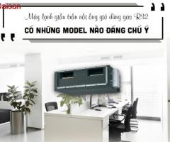 Điều hòa giấu trần dùng gas R32 và một số lưu ý khi sử dụng