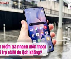 Cách kiểm tra nhanh điện thoại hỗ trợ eSIM du lịch không?