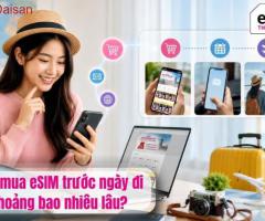 Nên mua eSIM trước ngày đi khoảng bao nhiêu lâu?