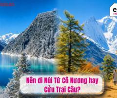 Nên đi Núi Tứ Cô Nương hay Cửu Trại Câu?