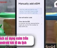 Cách sử dụng esim trên android khi đi du lịch