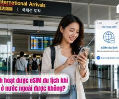 Có kích hoạt được eSIM du lịch khi đang ở nước ngoài không?