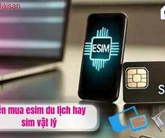 Nên mua esim du lịch hay sim vật lý