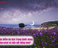 Địa điểm du lịch Trung Quốc đang bị underrated và nên nổi tiếng hơn?