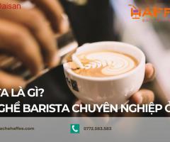 Barista là gì? Học nghề Barista chuyên nghiệp ở đâu?